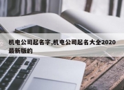 机电公司起名字,机电公司起名大全2020最新版的