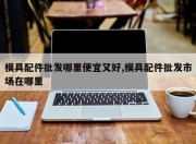 模具配件批发哪里便宜又好,模具配件批发市场在哪里