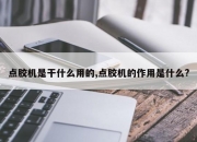 点胶机是干什么用的,点胶机的作用是什么?