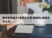 模具配件加工r角怎么计算,模具的r角英文怎么说